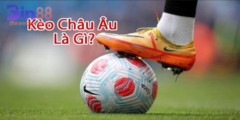 Kèo Châu Âu có gì đặc biệt?